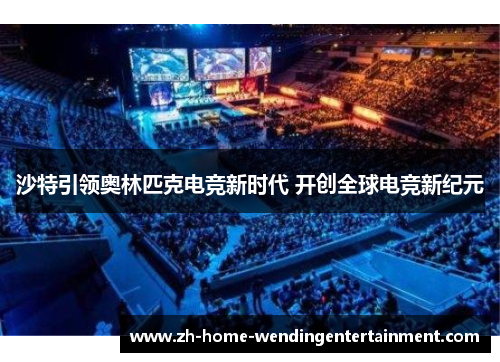 沙特引领奥林匹克电竞新时代 开创全球电竞新纪元