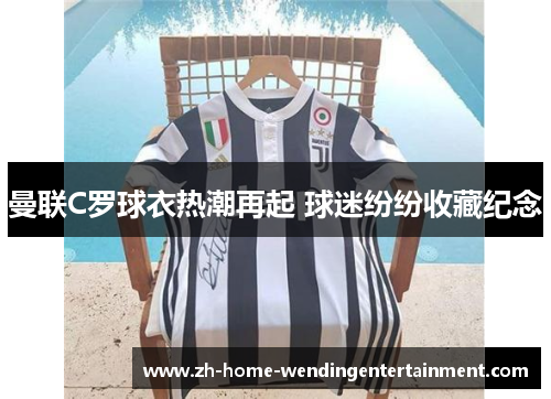 曼联C罗球衣热潮再起 球迷纷纷收藏纪念
