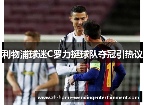 利物浦球迷C罗力挺球队夺冠引热议