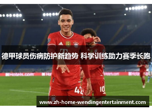 德甲球员伤病防护新趋势 科学训练助力赛季长跑